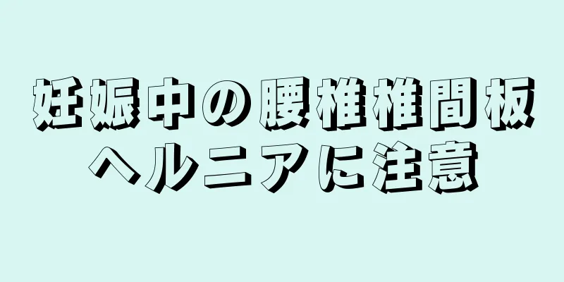 妊娠中の腰椎椎間板ヘルニアに注意
