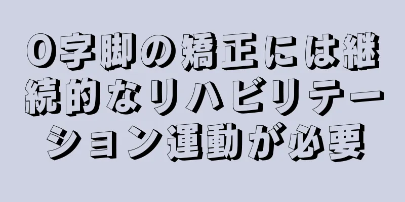 O字脚の矯正には継続的なリハビリテーション運動が必要
