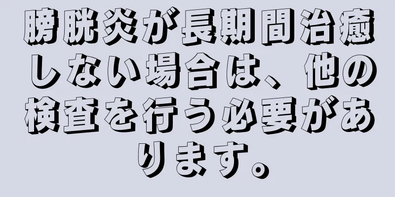 膀胱炎が長期間治癒しない場合は、他の検査を行う必要があります。