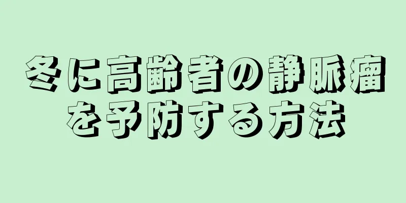 冬に高齢者の静脈瘤を予防する方法