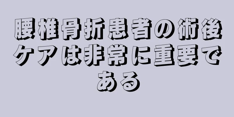 腰椎骨折患者の術後ケアは非常に重要である