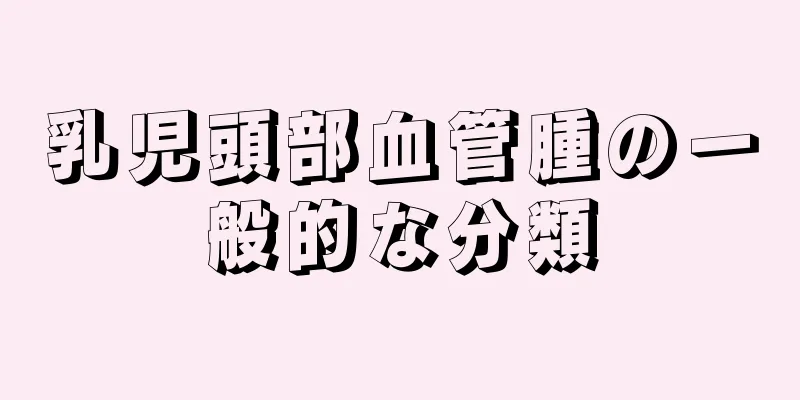 乳児頭部血管腫の一般的な分類