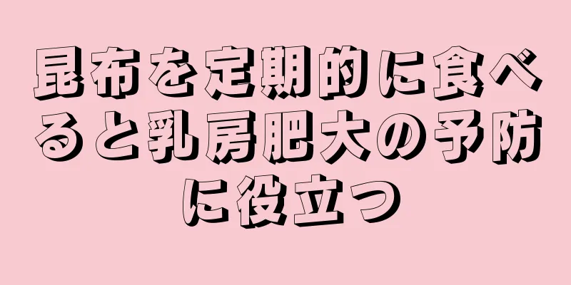 昆布を定期的に食べると乳房肥大の予防に役立つ