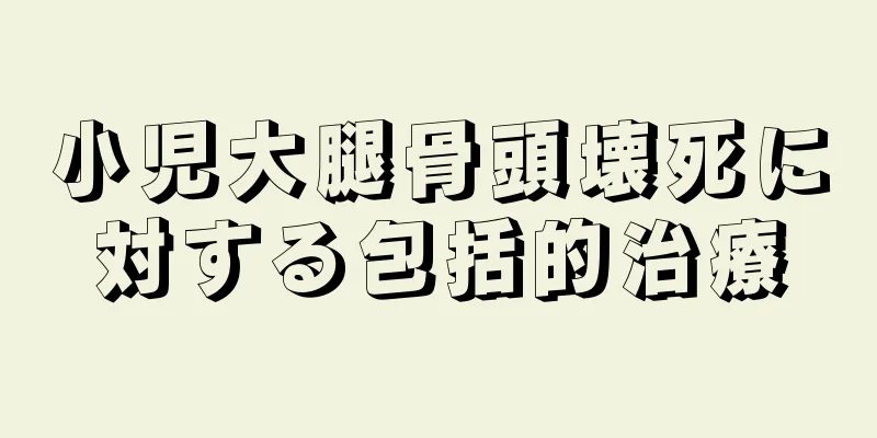 小児大腿骨頭壊死に対する包括的治療