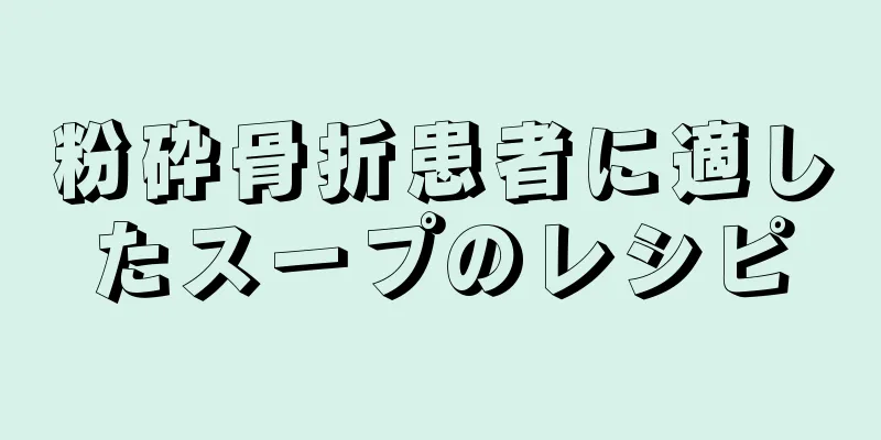 粉砕骨折患者に適したスープのレシピ