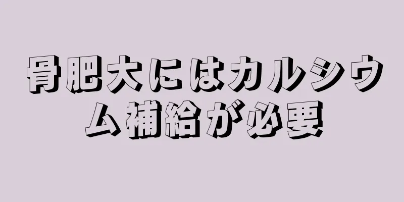骨肥大にはカルシウム補給が必要