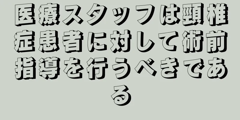 医療スタッフは頸椎症患者に対して術前指導を行うべきである