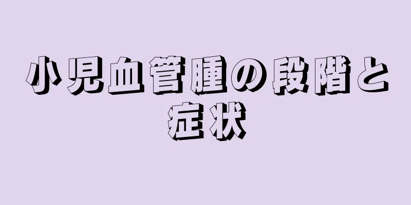 小児血管腫の段階と症状