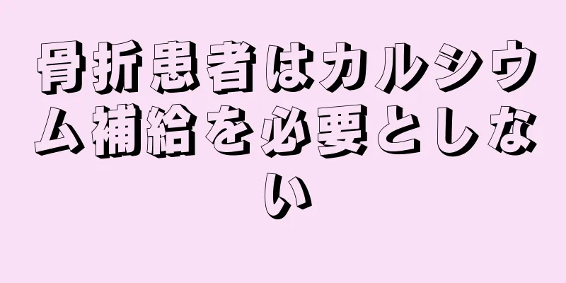 骨折患者はカルシウム補給を必要としない