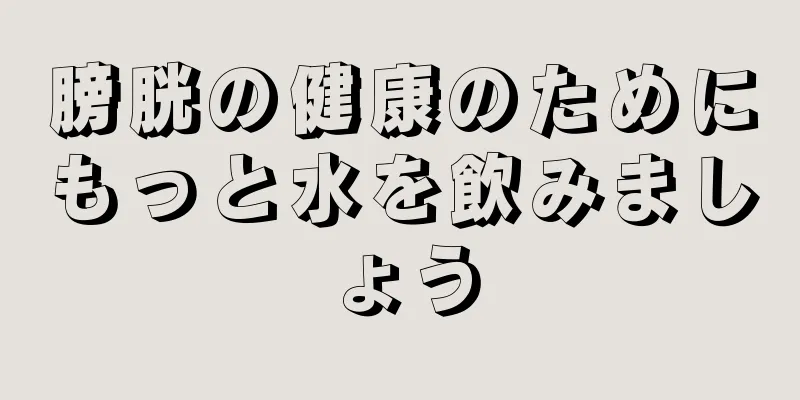 膀胱の健康のためにもっと水を飲みましょう