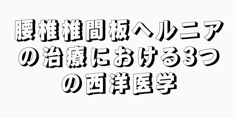 腰椎椎間板ヘルニアの治療における3つの西洋医学