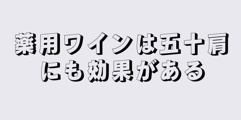 薬用ワインは五十肩にも効果がある