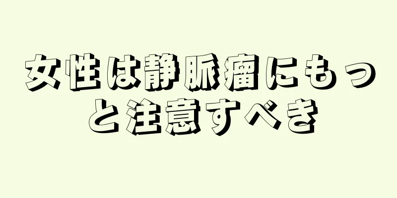 女性は静脈瘤にもっと注意すべき