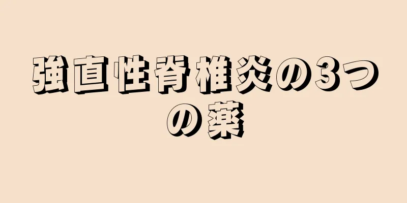 強直性脊椎炎の3つの薬