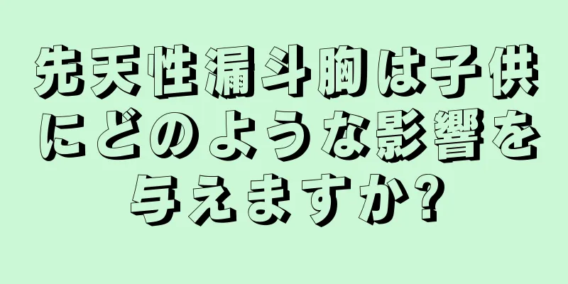 先天性漏斗胸は子供にどのような影響を与えますか?