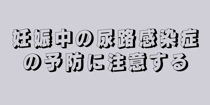 妊娠中の尿路感染症の予防に注意する