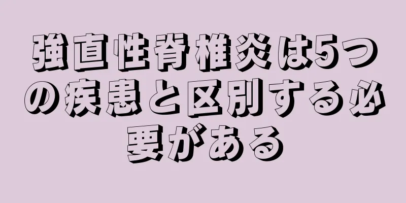強直性脊椎炎は5つの疾患と区別する必要がある