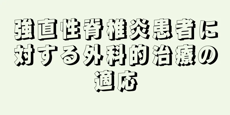 強直性脊椎炎患者に対する外科的治療の適応