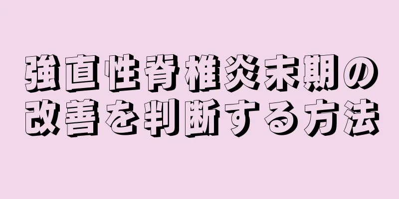 強直性脊椎炎末期の改善を判断する方法