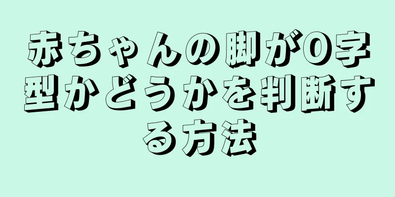 赤ちゃんの脚がO字型かどうかを判断する方法