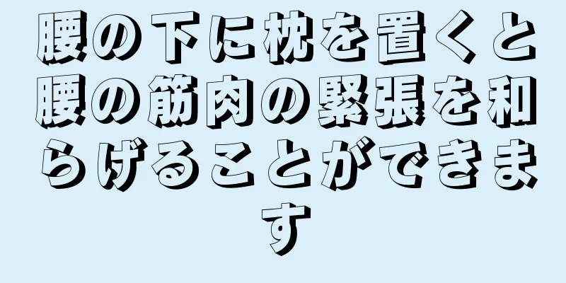 腰の下に枕を置くと腰の筋肉の緊張を和らげることができます