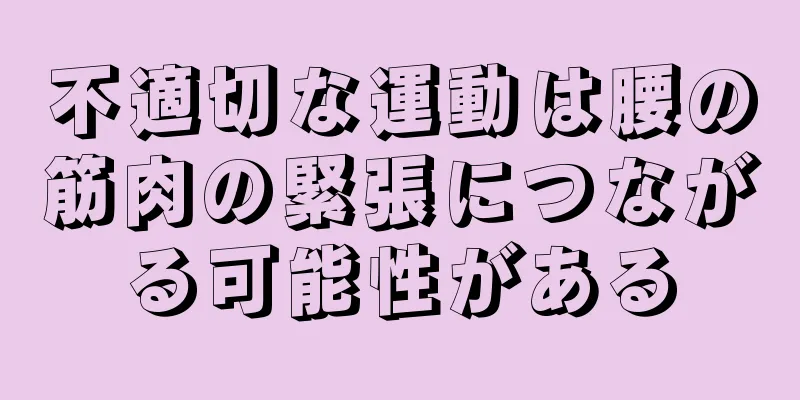 不適切な運動は腰の筋肉の緊張につながる可能性がある