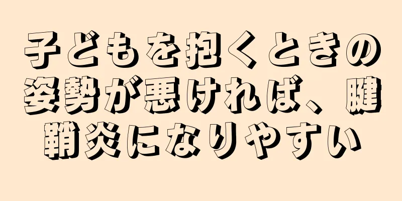 子どもを抱くときの姿勢が悪ければ、腱鞘炎になりやすい
