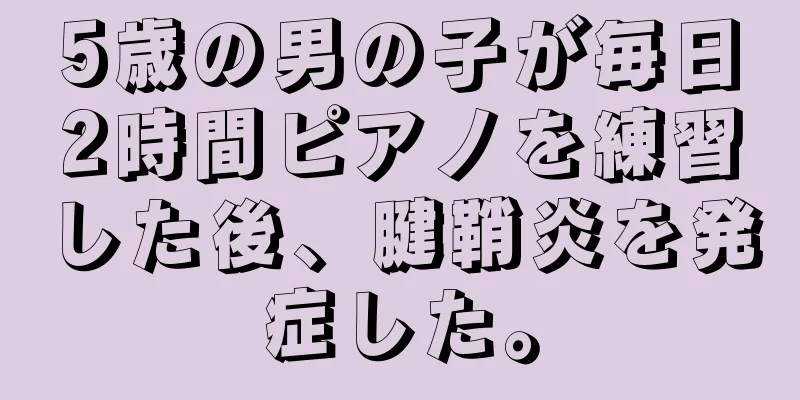 5歳の男の子が毎日2時間ピアノを練習した後、腱鞘炎を発症した。