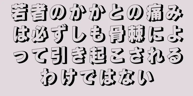 若者のかかとの痛みは必ずしも骨棘によって引き起こされるわけではない