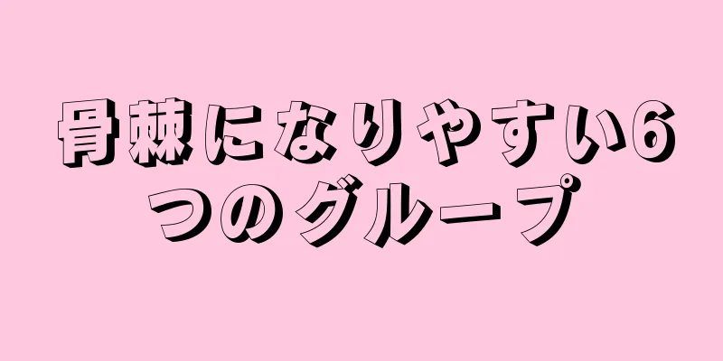 骨棘になりやすい6つのグループ