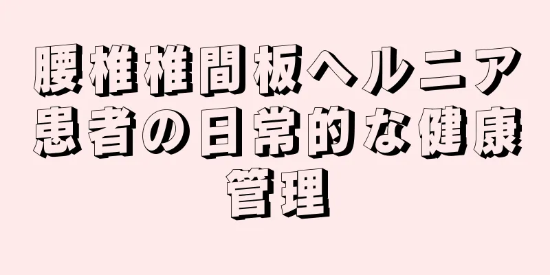 腰椎椎間板ヘルニア患者の日常的な健康管理