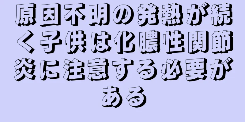 原因不明の発熱が続く子供は化膿性関節炎に注意する必要がある