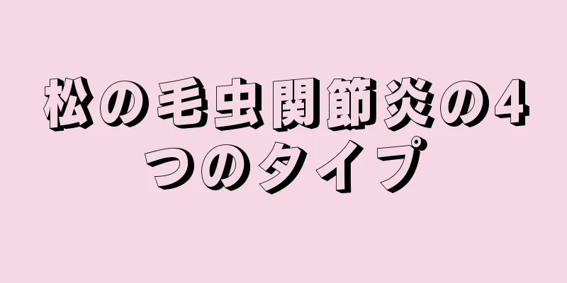 松の毛虫関節炎の4つのタイプ
