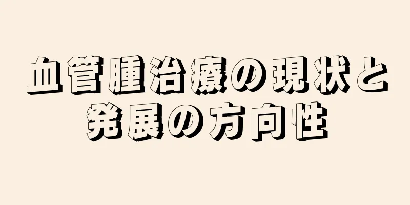 血管腫治療の現状と発展の方向性