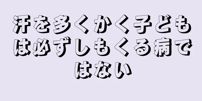 汗を多くかく子どもは必ずしもくる病ではない