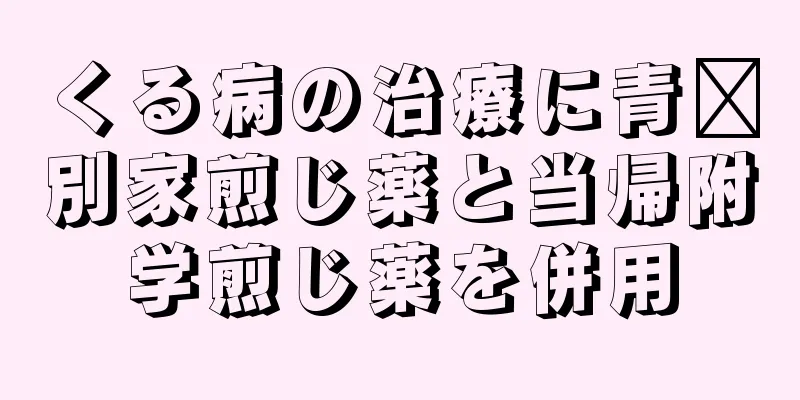 くる病の治療に青芎別家煎じ薬と当帰附学煎じ薬を併用