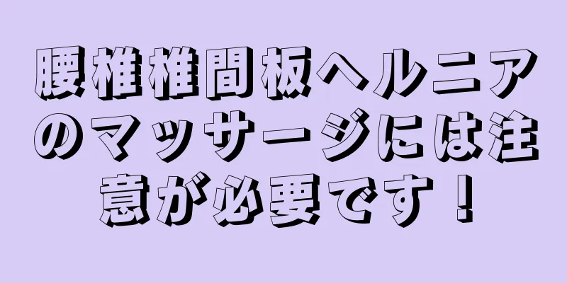 腰椎椎間板ヘルニアのマッサージには注意が必要です！