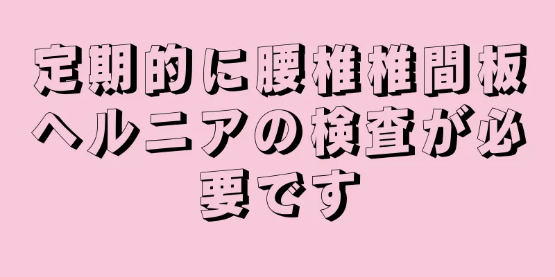 定期的に腰椎椎間板ヘルニアの検査が必要です
