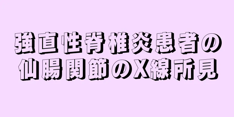 強直性脊椎炎患者の仙腸関節のX線所見