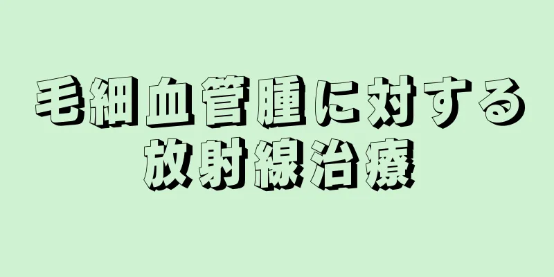 毛細血管腫に対する放射線治療