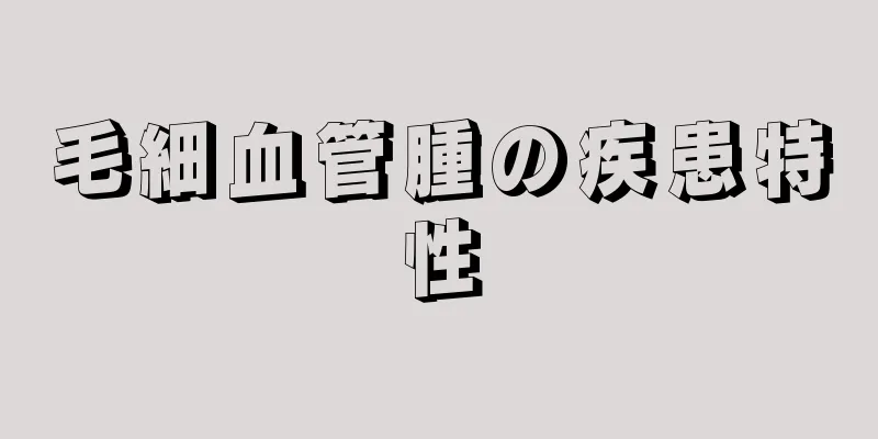 毛細血管腫の疾患特性