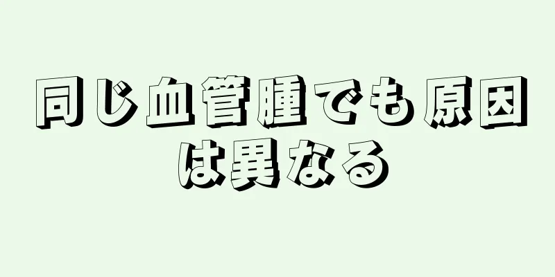 同じ血管腫でも原因は異なる