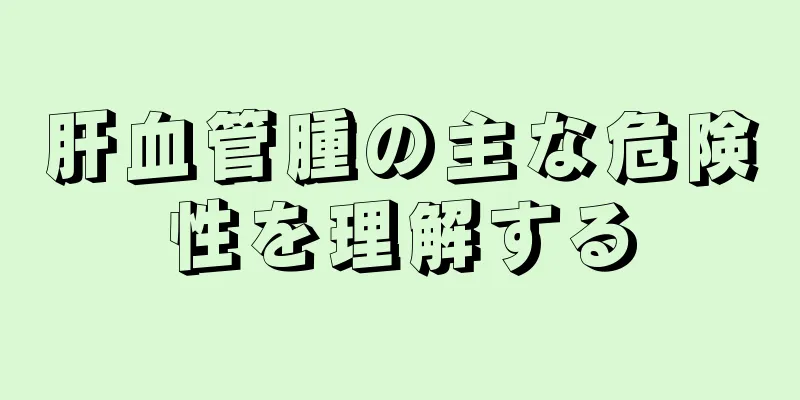 肝血管腫の主な危険性を理解する