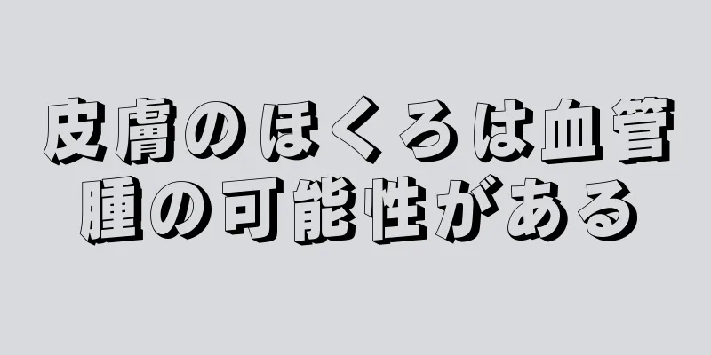 皮膚のほくろは血管腫の可能性がある