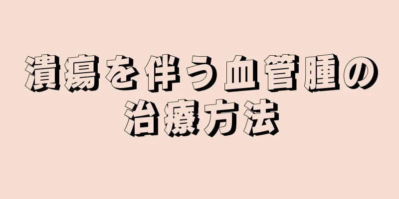 潰瘍を伴う血管腫の治療方法