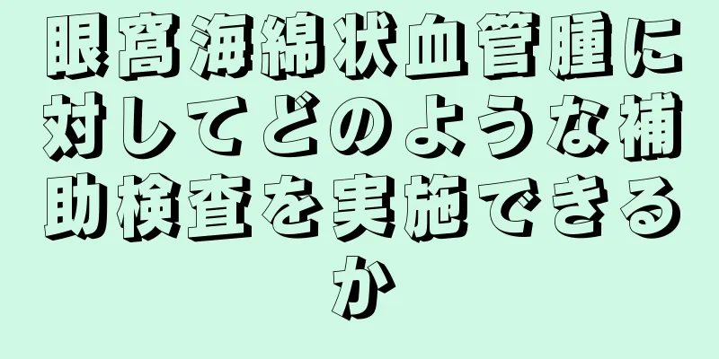 眼窩海綿状血管腫に対してどのような補助検査を実施できるか