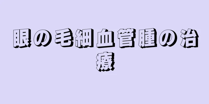 眼の毛細血管腫の治療