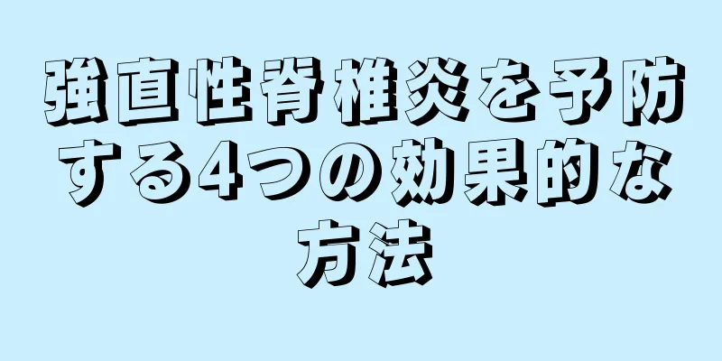 強直性脊椎炎を予防する4つの効果的な方法