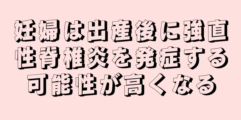 妊婦は出産後に強直性脊椎炎を発症する可能性が高くなる