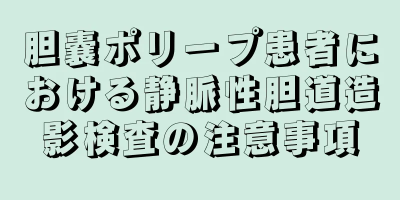 胆嚢ポリープ患者における静脈性胆道造影検査の注意事項